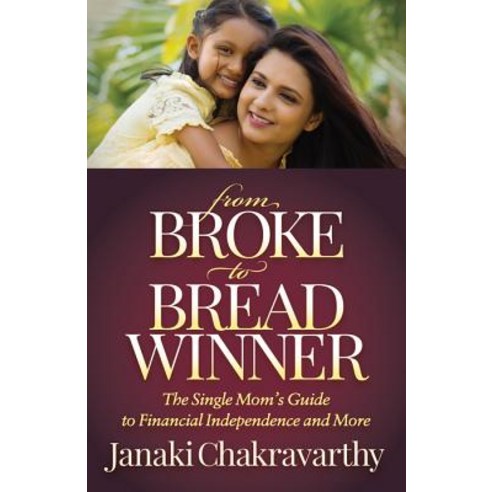 From Broke to Breadwinner: The Single Mom''s Guide to Financial Independence and More Paperback, Morgan James Publishing