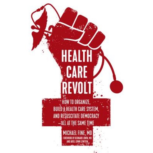 Health Care Revolt: How to Organize Build a Health Care System and Resuscitate Democracy--All at the Same Time Paperback, PM Press