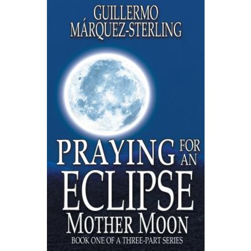 Praying for an Eclipse: Mother Moon Hardcover, Black Rose Writing