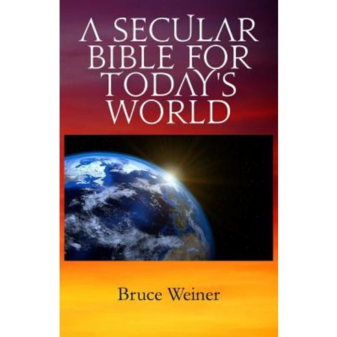 A Secular Bible for Today''s World Paperback, Createspace Independent Publishing Platform