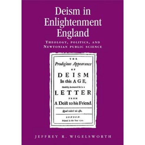 Deism in Enlightment England: Theology Politics and Newtonian Public Science Hardcover, Manchester University Press