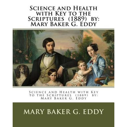 Science and Health with Key to the Scriptures (1889) by: Mary Baker G. Eddy Paperback, Createspace Independent Publishing Platform