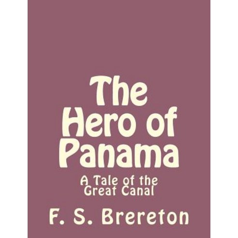 The Hero of Panama: A Tale of the Great Canal Paperback, Createspace