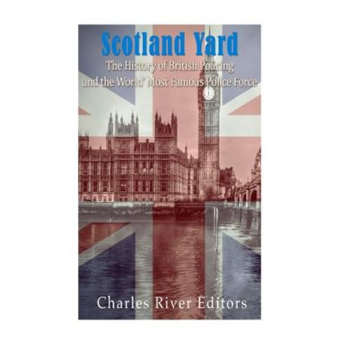 Scotland Yard: The History of British Policing and the World''s Most Famous Police Force Paperback, Createspace Independent Publishing Platform