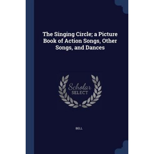 The Singing Circle; A Picture Book of Action Songs Other Songs and Dances Paperback, Sagwan Press