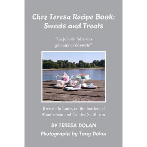 The Chez Teresa Recipe Book: Sweets and Treats: From a Loire Valley Perspective Paperback, Createspace Independent Publishing Platform