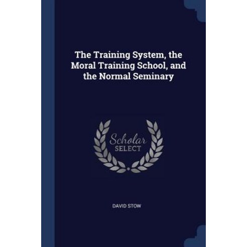 The Training System the Moral Training School and the Normal Seminary Paperback, Sagwan Press