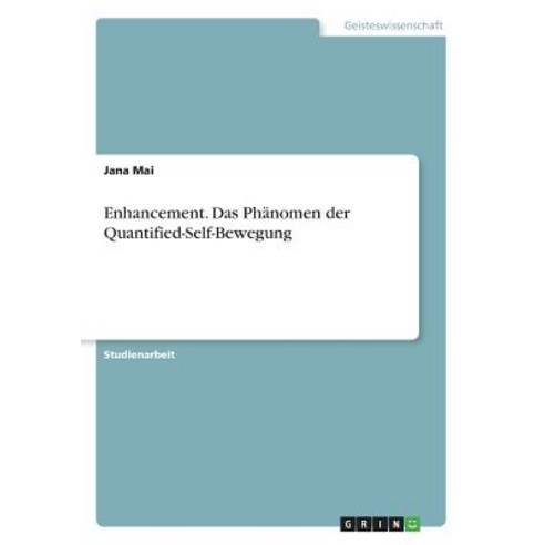 Enhancement. Das Phanomen Der Quantified-Self-Bewegung Paperback, Grin Publishing