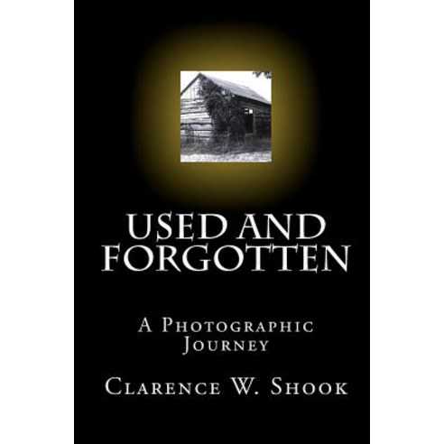 Used and Forgotten: A Photographic Journey Paperback, Createspace Independent Publishing Platform