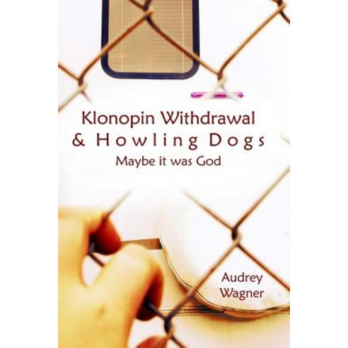 Klonopin Withdrawal & Howling Dogs: Maybe It Was God Paperback, Rural Roads Publishing