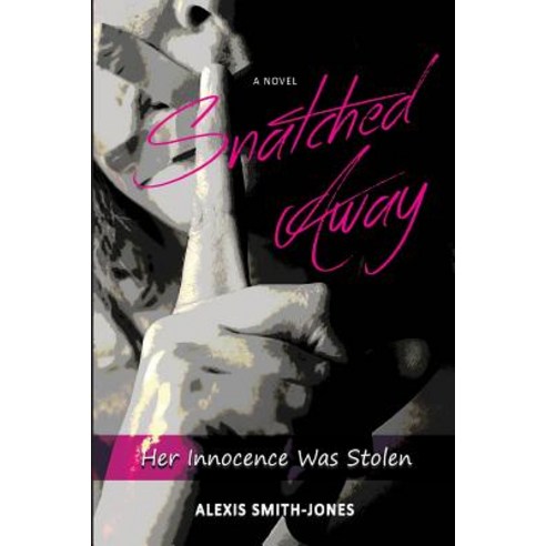 Snatched Away: Her Innocence Was Stolen Paperback, Createspace Independent Publishing Platform