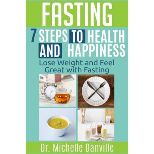 Fasting - 7 Steps to Health and Happiness: Lose Weight and Feel Great with Fasting Paperback, Createspace Independent Publishing Platform