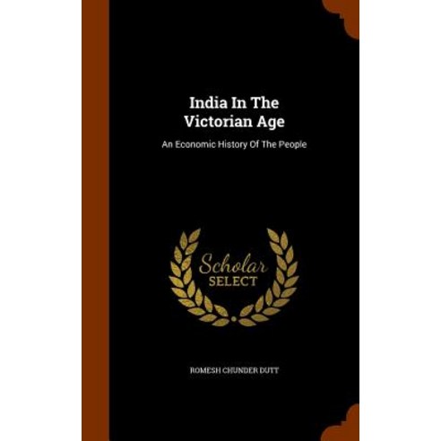India in the Victorian Age: An Economic History of the People Hardcover, Arkose Press