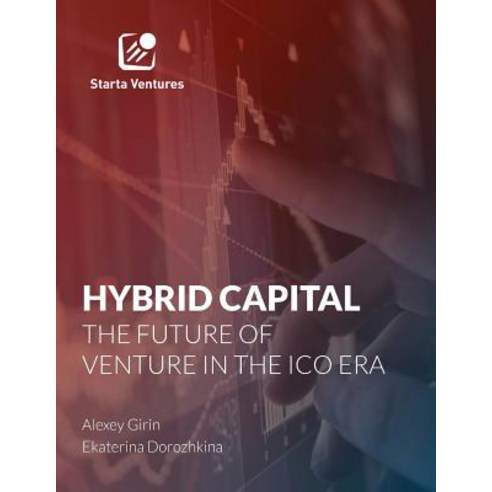 Hybrid Capital: The Future of Venture in the Ico Era: Market Report. 2017. Paperback, Createspace Independent Publishing Platform