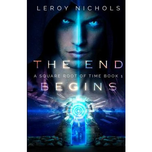 The End Begins: A Square Root of Time Novel - Book One Paperback, Createspace Independent Publishing Platform