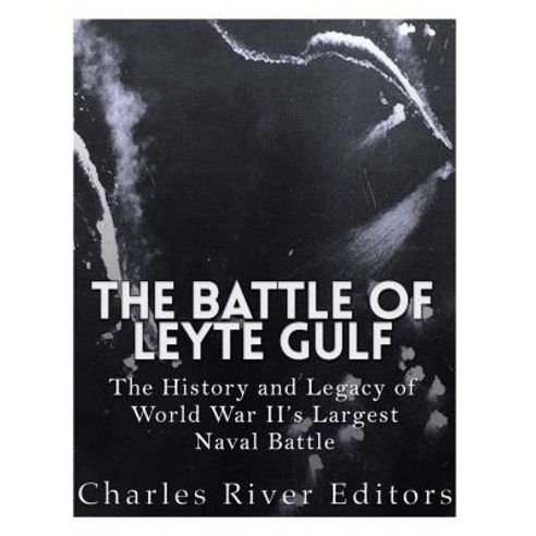 The Battle of Leyte Gulf: The History and Legacy of World War II''s Largest Naval Battle Paperback, Createspace Independent Publishing Platform