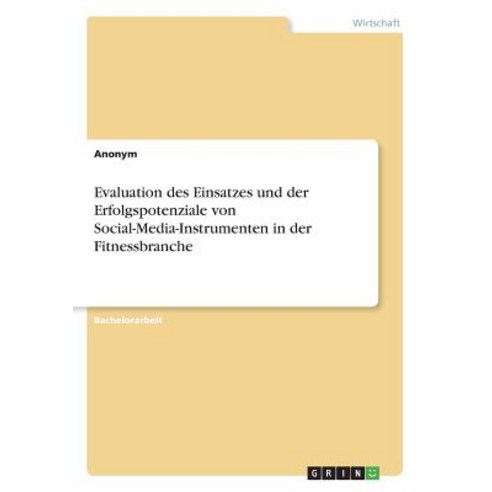 Evaluation Des Einsatzes Und Der Erfolgspotenziale Von Social-Media-Instrumenten in Der Fitnessbranche Paperback, Grin Publishing