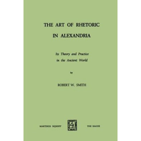 The Art of Rhetoric in Alexandria: Its Theory and Practice in the Ancient World Paperback, Springer