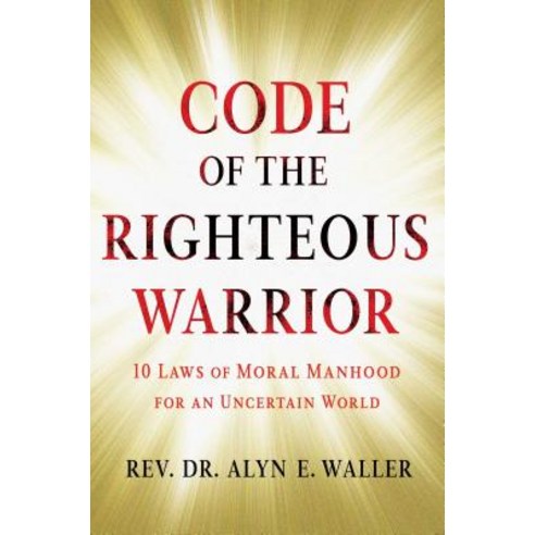 Code of the Righteous Warrior: 10 Laws of Moral Manhood for an Uncertain World Hardcover, Atria Books