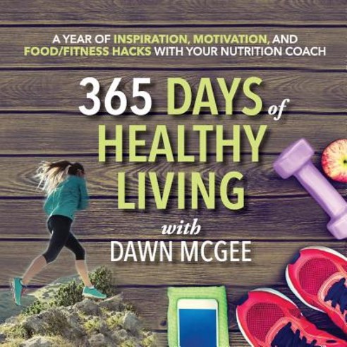 365 Days of Healthy Living: A Year of Inspiration Motivation and Food/Fitness Hacks with Your Nutrition Coach Paperback, Free to Be Consulting LLC