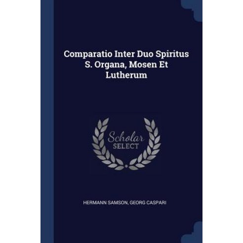 Comparatio Inter Duo Spiritus S. Organa Mosen Et Lutherum Paperback, Sagwan Press