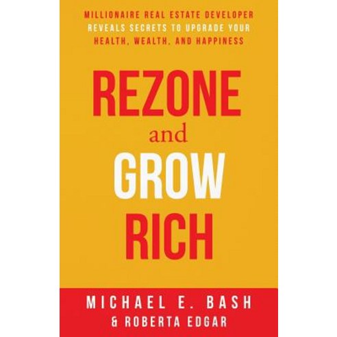Rezone and Grow Rich: Millionaire Real Estate Developer Teaches You How to Create Wealth Health and Happiness Paperback, Cambridge & Co. Press