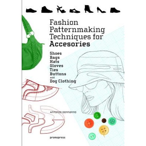 Fashion Patternmaking Techniques for Accessories:Shoes Bags Hats Gloves Ties Buttons and ..., Promopress