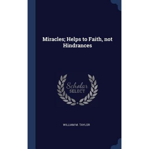 Miracles; Helps to Faith Not Hindrances Hardcover, Sagwan Press