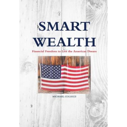 Smart Wealth: Financial Freedom to Live the American Dream Hardcover, Lulu.com