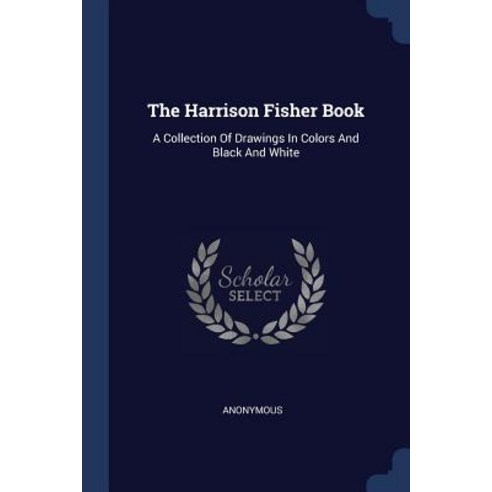 The Harrison Fisher Book: A Collection of Drawings in Colors and Black and White Paperback, Sagwan Press