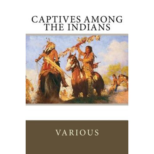 Captives Among the Indians Paperback, Createspace Independent Publishing Platform