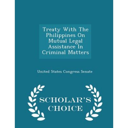 Treaty with the Philippines on Mutual Legal Assistance in Criminal Matters - Scholar''s Choice Edition Paperback