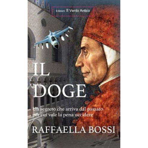 Il Doge: Un Segreto Che Arriva Dal Passato Per Cui Vale La Pena Uccidere Paperback, Edizioni Il Vento Antico