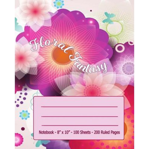 Floral Fantasy: Notebook 8"x10" with 200 Ruled Pages Paperback, Createspace Independent Publishing Platform