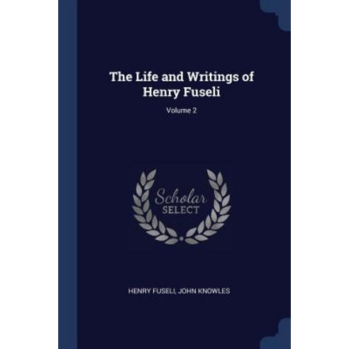 The Life and Writings of Henry Fuseli; Volume 2 Paperback, Sagwan Press