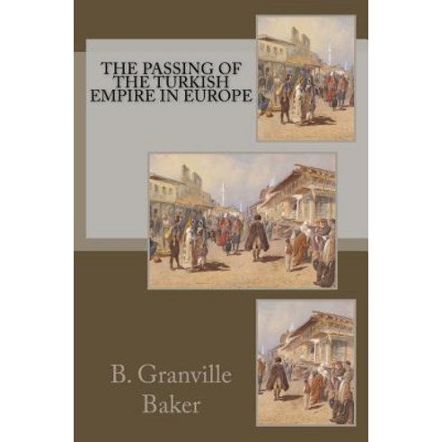 The Passing of the Turkish Empire in Europe Paperback, Createspace Independent Publishing Platform
