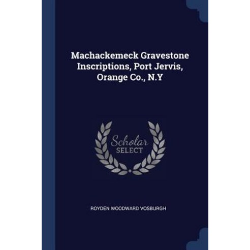 Machackemeck Gravestone Inscriptions Port Jervis Orange Co. N.y Paperback, Sagwan Press