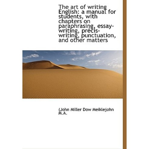 The Art of Writing English: A Manual for Students with Chapters on Paraphrasing Essay-Writing PR Hardcover, BiblioLife