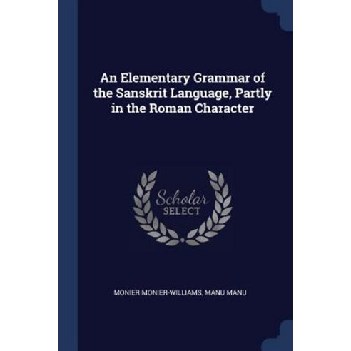 An Elementary Grammar of the Sanskrit Language Partly in the Roman Character Paperback, Sagwan Press