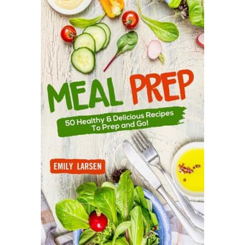 Meal Prep: 50 Healthy & Delicious Recipes to Prep and Go! Paperback, Createspace Independent Publishing Platform