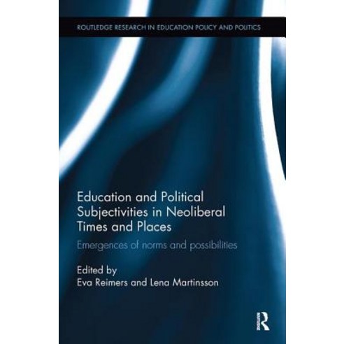 Education and Political Subjectivities in Neoliberal Times and Places: Emergences of Norms and Possibilities Paperback, Routledge