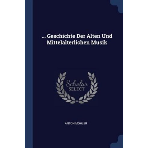 ... Geschichte Der Alten Und Mittelalterlichen Musik Paperback, Sagwan Press