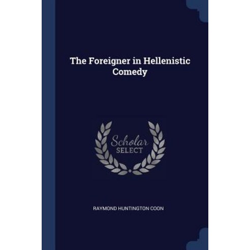 The Foreigner in Hellenistic Comedy Paperback, Sagwan Press