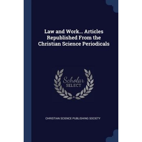 Law and Work... Articles Republished from the Christian Science Periodicals Paperback, Sagwan Press