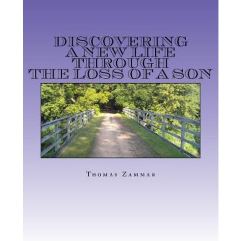 Discovering a New Life Through the Loss of a Son Paperback, Createspace Independent Publishing Platform