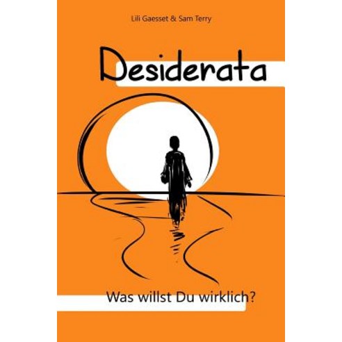 (영문도서) Desiderata: Was Willst Du Wirklich? Paperback, Createspace Independent Publishing Platform