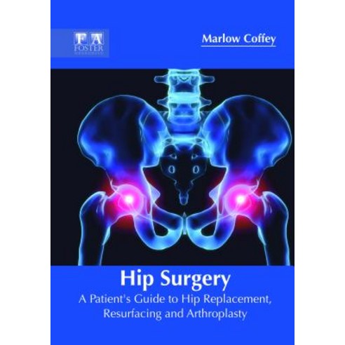 Hip Surgery: A Patient''s Guide to Hip Replacement Resurfacing and Arthroplasty Hardcover, Foster Academics
