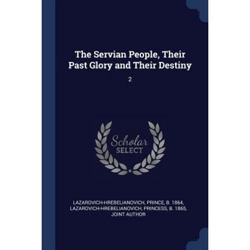 The Servian People Their Past Glory and Their Destiny: 2 Paperback, Sagwan Press