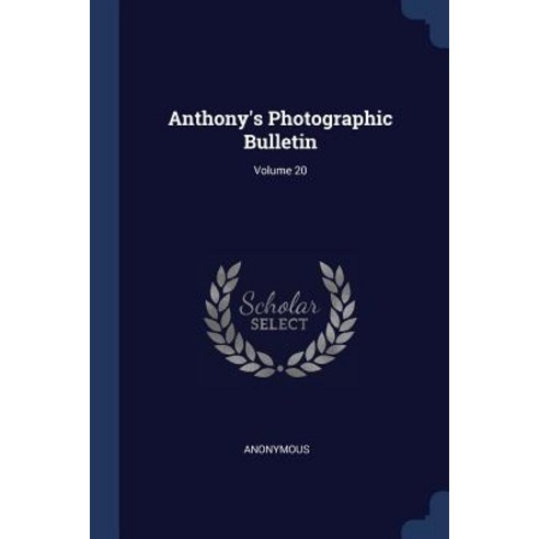 Anthony''s Photographic Bulletin; Volume 20 Paperback, Sagwan Press