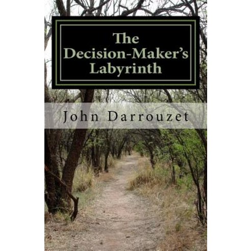 The Decision-Maker''s Labyrinth: A Workbook to Help You Decide the Answer That Fits Your Issue Paperback, Createspace Independent Publishing Platform